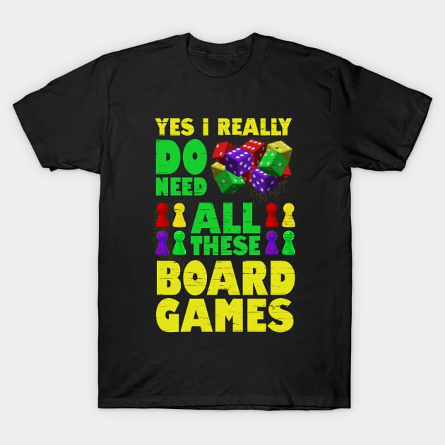 Yes I Really Do Need All These Board Games Funny Gamer T-Shirt by Ghost Of A Chance 